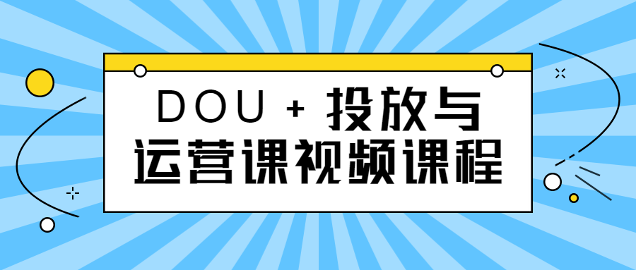 DOU+投放与运营课视频课程-开心广场