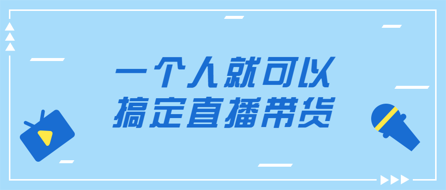 一个人就可以搞定直播带货-开心广场